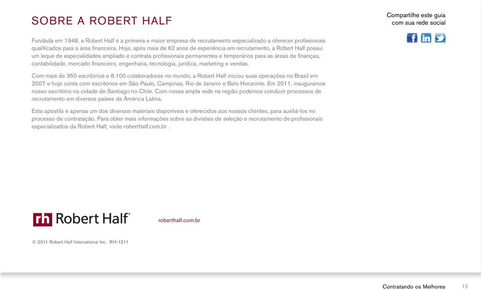 Hoje, após mais de 62 anos de experiência em recrutamento, a Robert Half possui um leque de especialidades ampliado e contrata profissionais permanentes e temporários para as áreas de finanças,