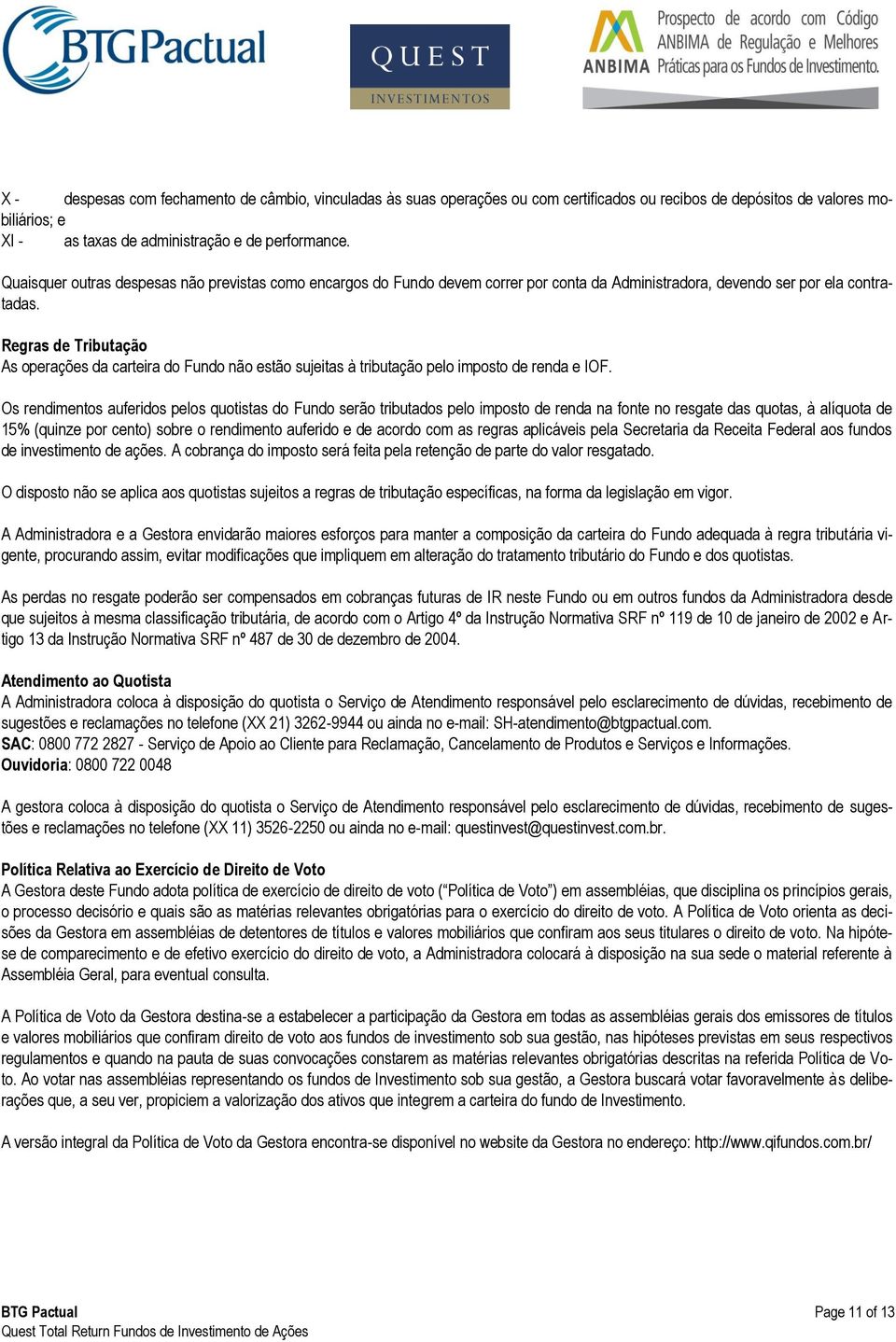 Regras de Tributação As operações da carteira do Fundo não estão sujeitas à tributação pelo imposto de renda e IOF.