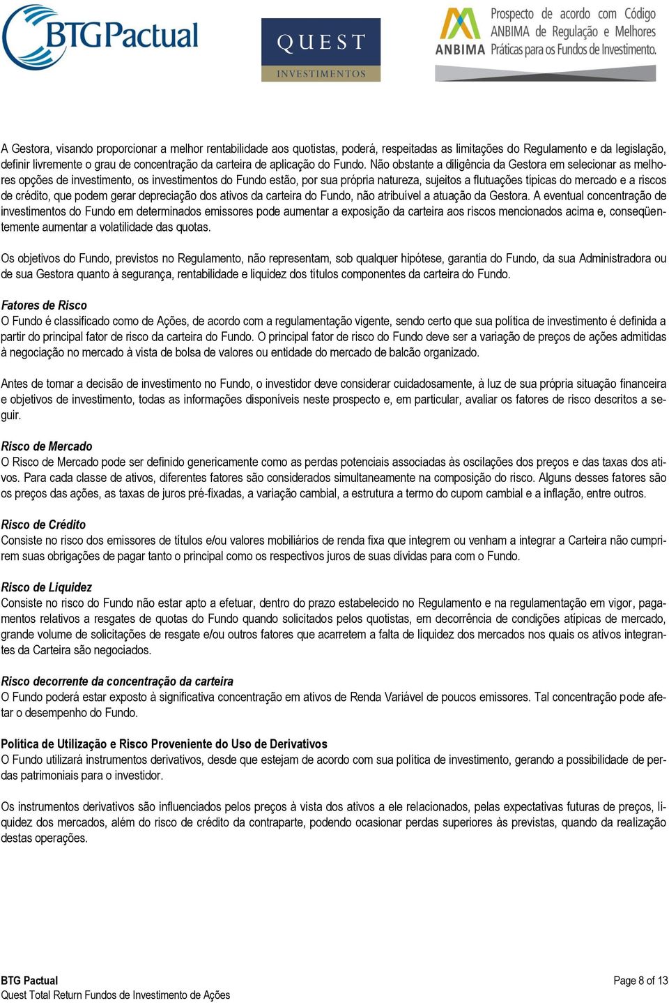 Não obstante a diligência da Gestora em selecionar as melhores opções de investimento, os investimentos do Fundo estão, por sua própria natureza, sujeitos a flutuações típicas do mercado e a riscos