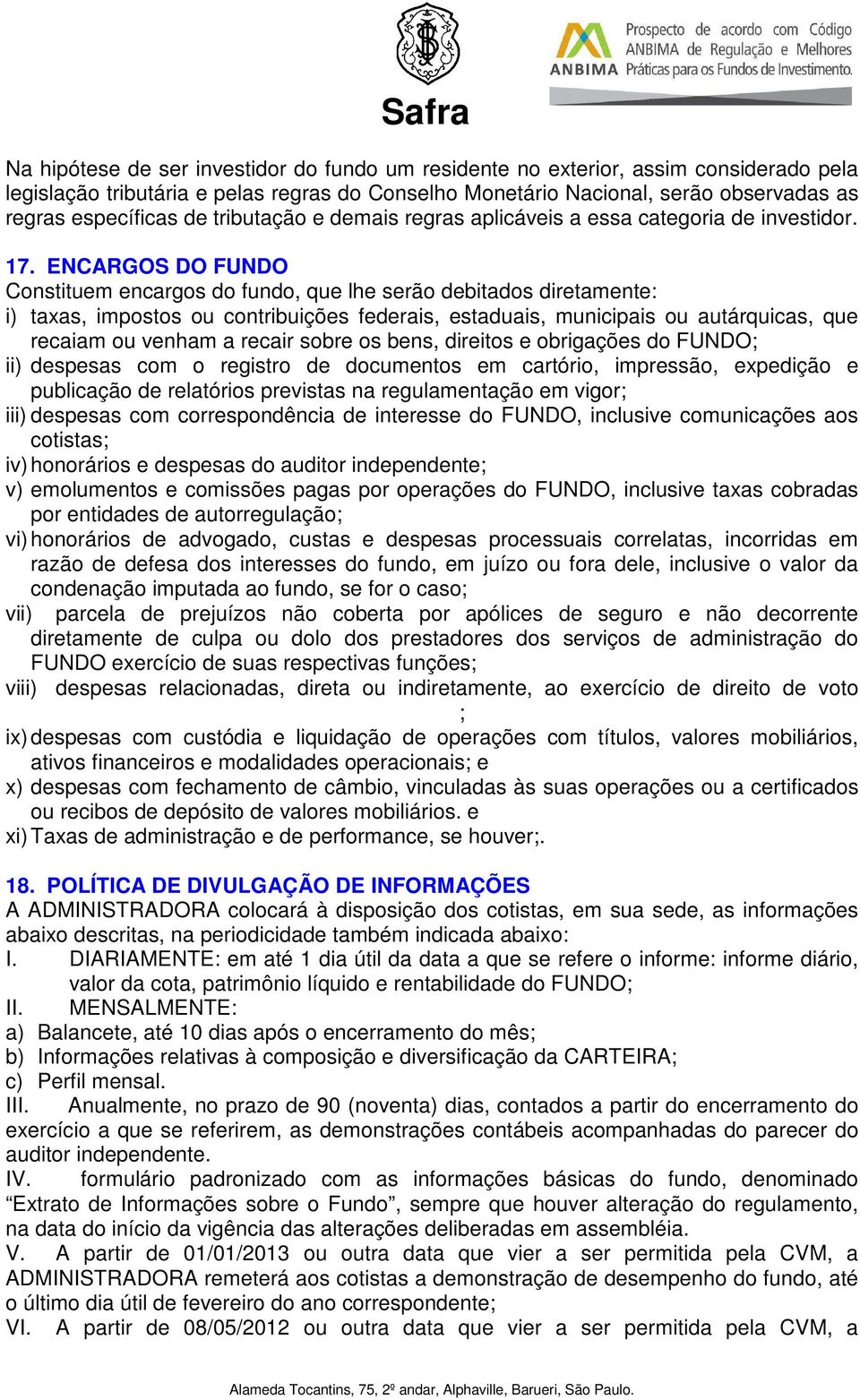 ENCARGOS DO Constituem encargos do fundo, que lhe serão debitados diretamente: i) taxas, impostos ou contribuições federais, estaduais, municipais ou autárquicas, que recaiam ou venham a recair sobre