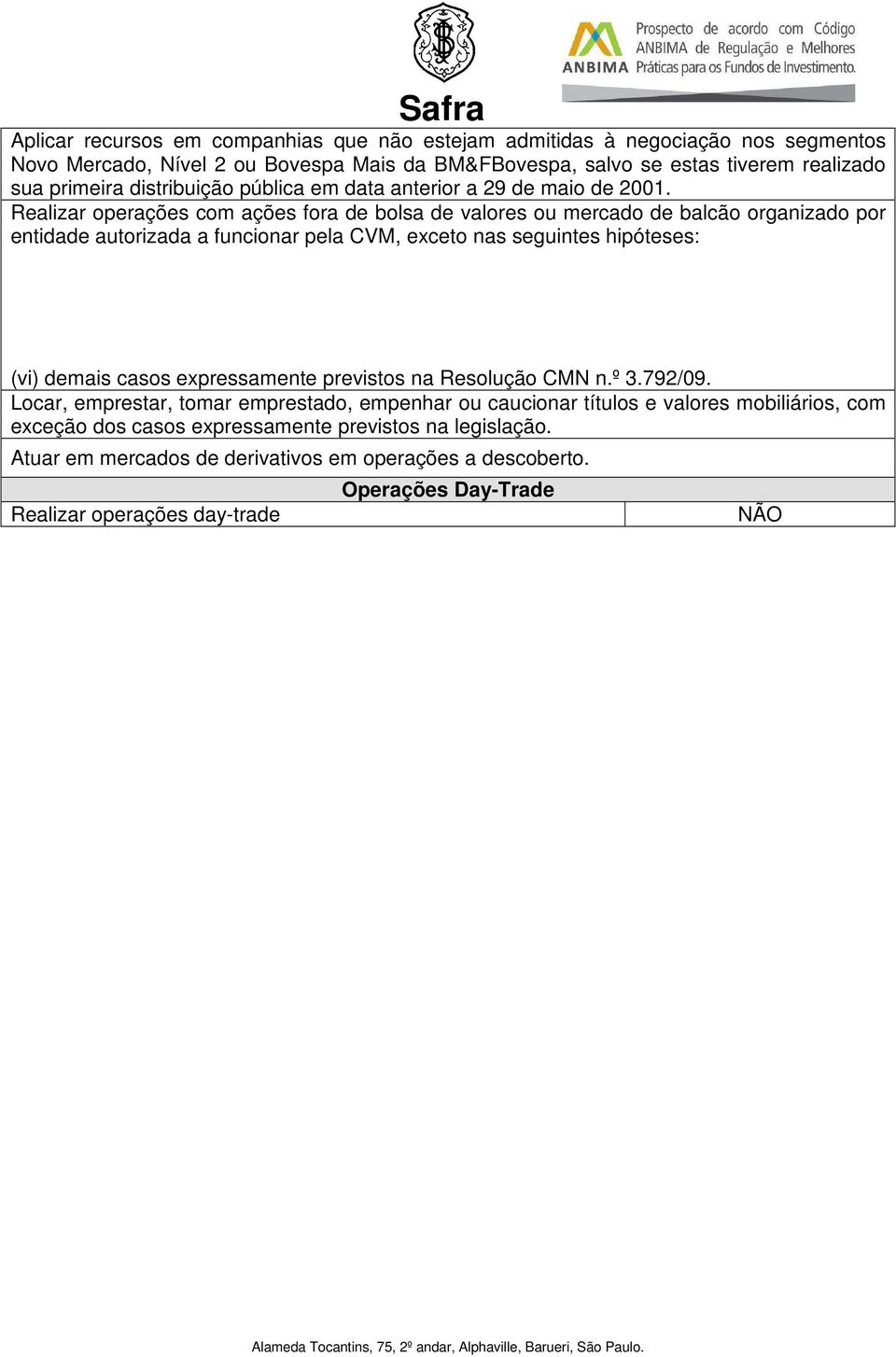 Realizar operações com ações fora de bolsa de valores ou mercado de balcão organizado por entidade autorizada a funcionar pela CVM, exceto nas seguintes hipóteses: (i) distribuição pública de ações;