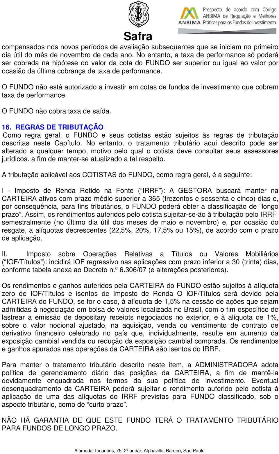 O não está autorizado a investir em cotas de fundos de investimento que cobrem taxa de performance. O não cobra taxa de saída. 16.