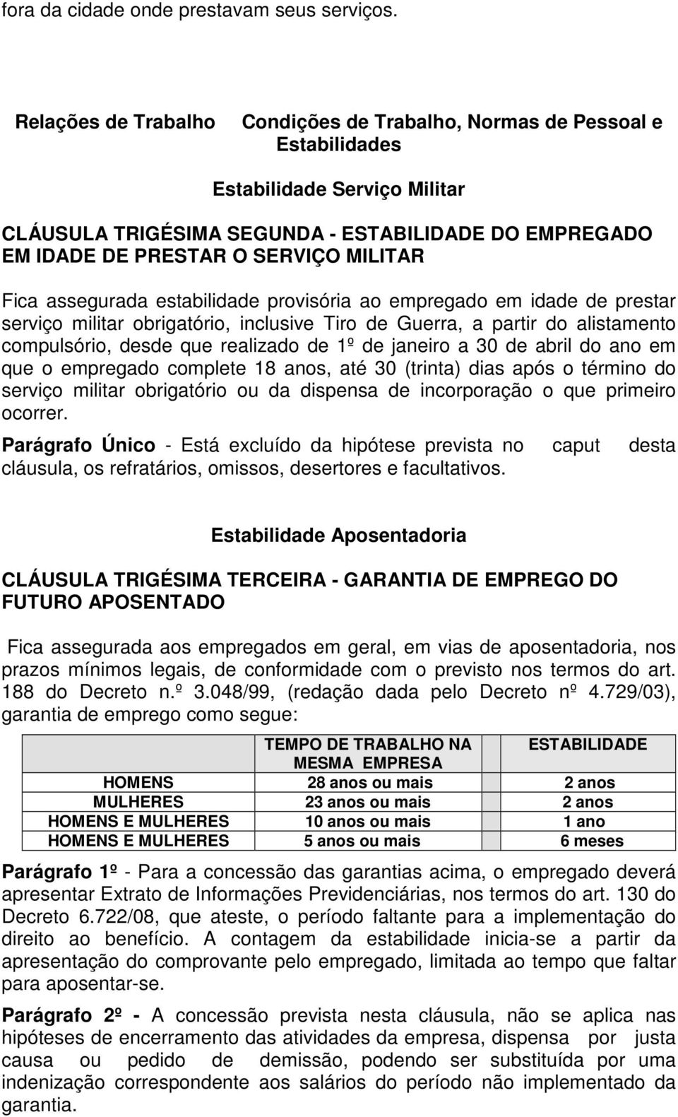 Fica assegurada estabilidade provisória ao empregado em idade de prestar serviço militar obrigatório, inclusive Tiro de Guerra, a partir do alistamento compulsório, desde que realizado de 1º de