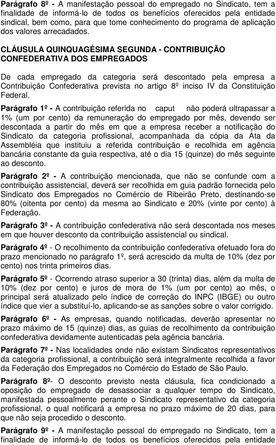 CLÁUSULA QUINQUAGÉSIMA SEGUNDA - CONTRIBUIÇÃO CONFEDERATIVA DOS EMPREGADOS De cada empregado da categoria será descontado pela empresa a Contribuição Confederativa prevista no artigo 8º inciso IV da