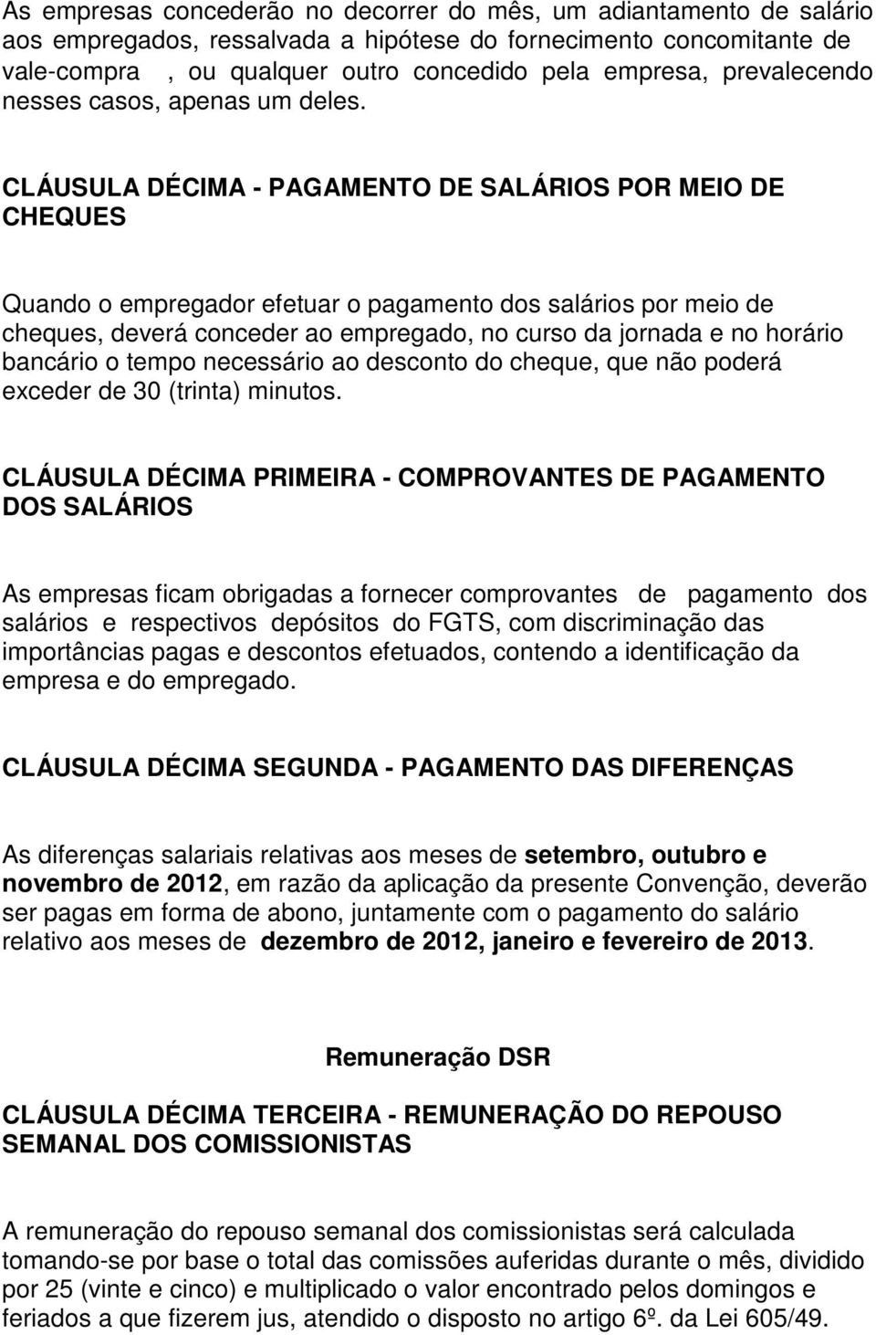 CLÁUSULA DÉCIMA - PAGAMENTO DE SALÁRIOS POR MEIO DE CHEQUES Quando o empregador efetuar o pagamento dos salários por meio de cheques, deverá conceder ao empregado, no curso da jornada e no horário