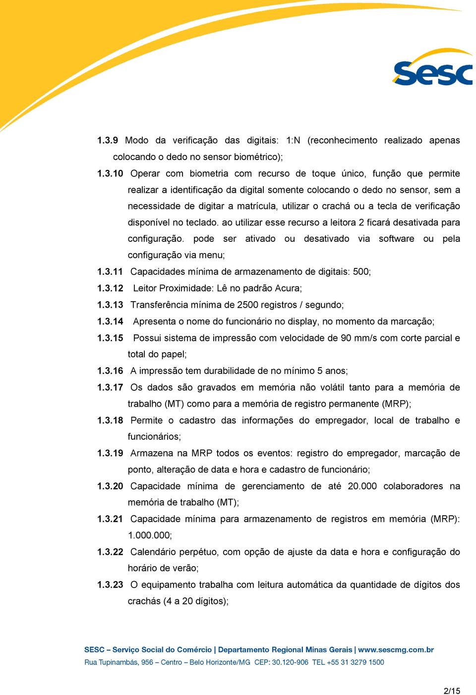 ao utilizar esse recurso a leitora 2 ficará desativada para configuração. pode ser ativado ou desativado via software ou pela configuração via menu; 1.3.