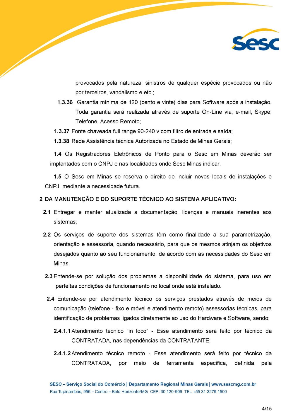 4 Os Registradores Eletrônicos de Ponto para o Sesc em Minas deverão ser implantados com o CNPJ e nas localidades onde Sesc Minas indicar. 1.