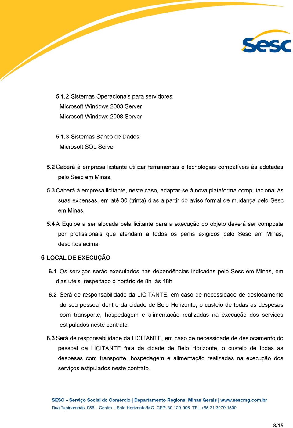 3 Caberá à empresa licitante, neste caso, adaptar-se à nova plataforma computacional às suas expensas, em até 30 (trinta) dias a partir do aviso formal de mudança pelo Sesc em Minas. 5.