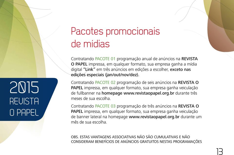 Contratando PACOTE 02 programação de seis anúncios na O PAPEL impressa, em qualquer formato, sua empresa ganha veiculação de fullbanner na homepage www.revistaopapel.org.