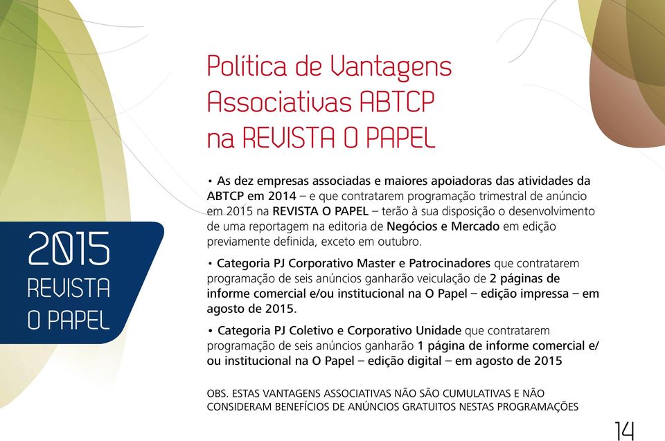 Categoria PJ Corporativo Master e Patrocinadores que contratarem programação de seis anúncios ganharão veiculação de 2 páginas de informe comercial e/ou institucional na O Papel edição impressa em