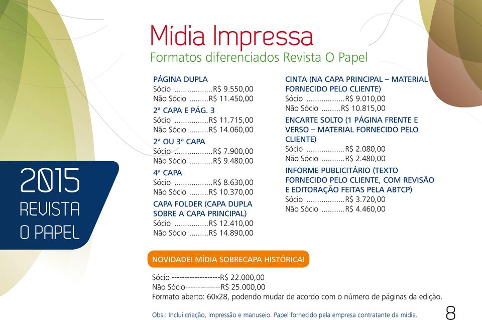 890,00 Cinta (na Capa principal Material fornecido pelo cliente) Sócio...R$ 9.010,00 Não Sócio...R$ 10.815,00 Encarte solto (1 página frente e verso material fornecido pelo cliente) Sócio...R$ 2.