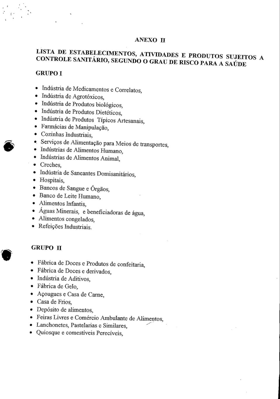 Serviços de Alimentação para Meios de transportes, Indústrias de Alimentos Humano, Indústrias de Alimentos Animal, Creches, Indústria de Saneantes Domisanitários, Hospitais, Bancos de Sangue e