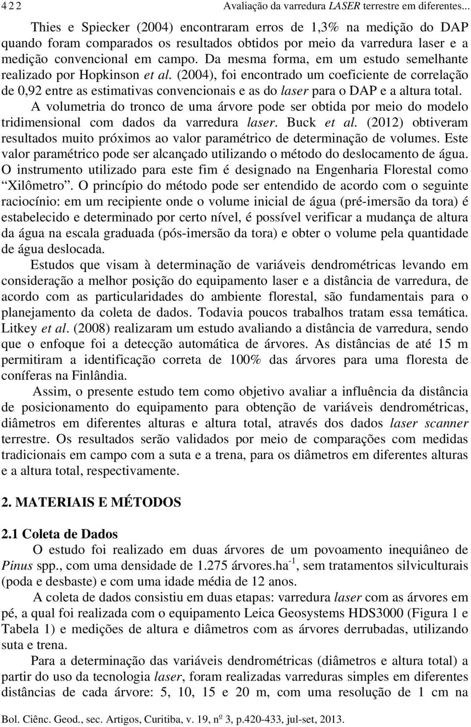 Da mesma forma, em um estudo semelhante realizado por Hopkinson et al.