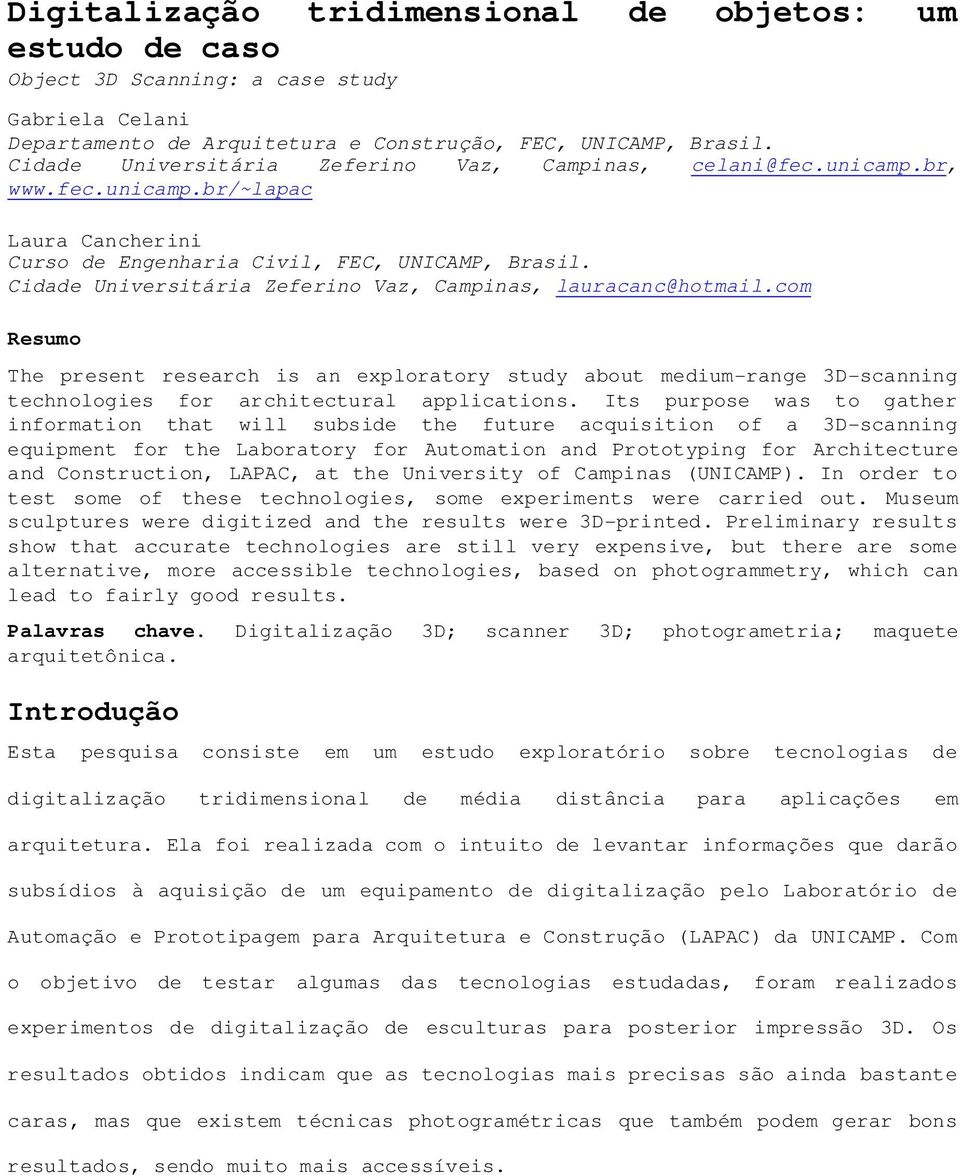 Cidade Universitária Zeferino Vaz, Campinas, lauracanc@hotmail.com Resumo The present research is an exploratory study about medium-range 3D-scanning technologies for architectural applications.