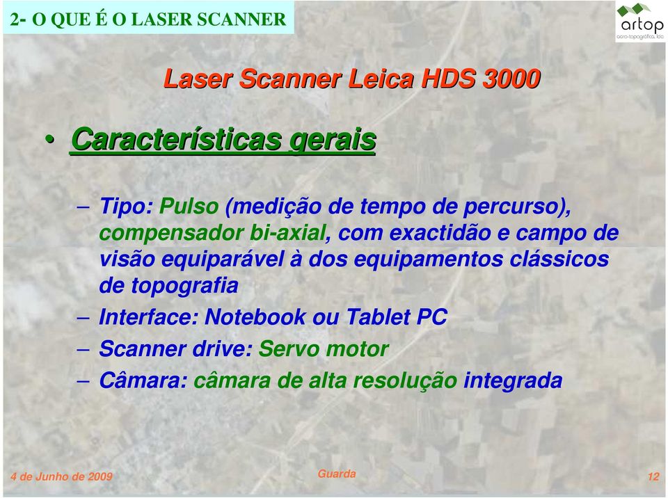 equiparável à dos equipamentos clássicos de topografia Interface: Notebook ou Tablet PC