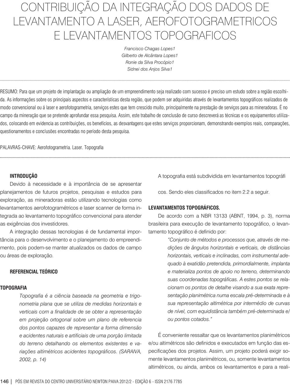 As informações sobre os principais aspectos e características desta região, que podem ser adquiridas através de levantamentos topográficos realizados de modo convencional ou á laser e