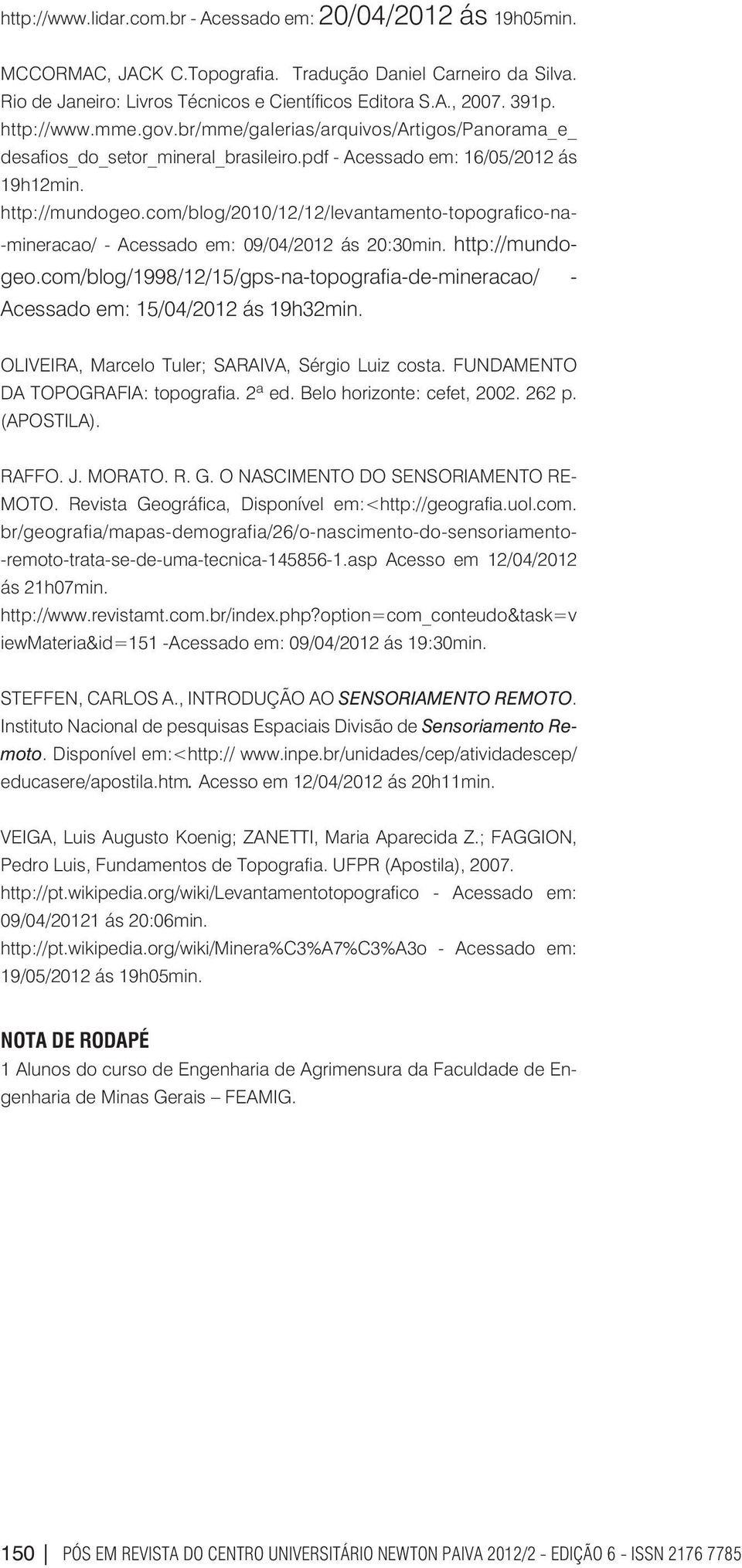 com/blog/2010/12/12/levantamento-topografico-na- -mineracao/ - Acessado em: 09/04/2012 ás 20:30min. http://mundogeo.