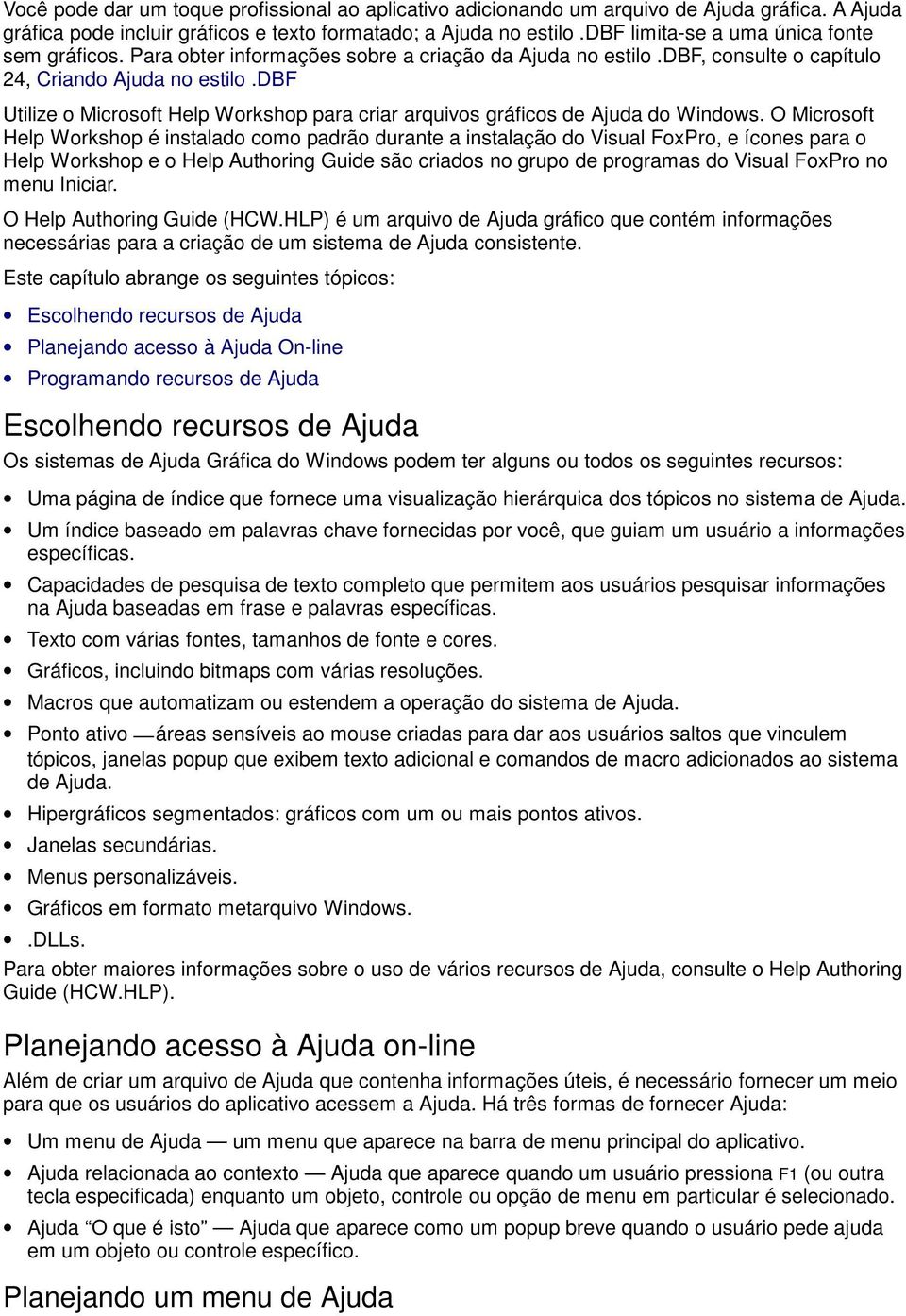 dbf Utilize o Microsoft Help Workshop para criar arquivos gráficos de Ajuda do Windows.