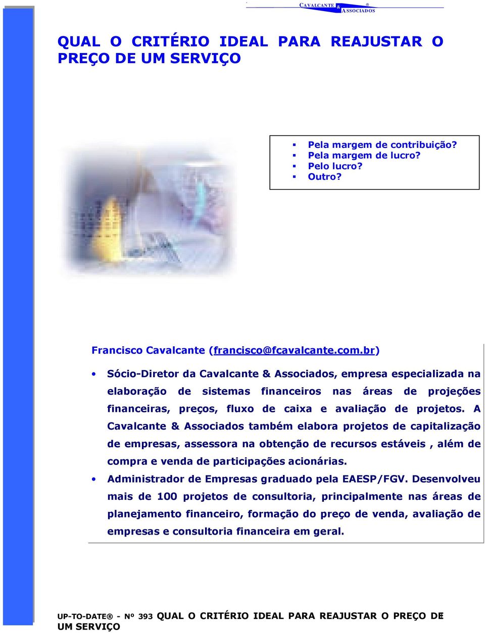 A Cavalcante Associados também elabora projetos de capitalização de empresas, assessora na obtenção de recursos estáveis, além de compra e venda de participações acionárias.