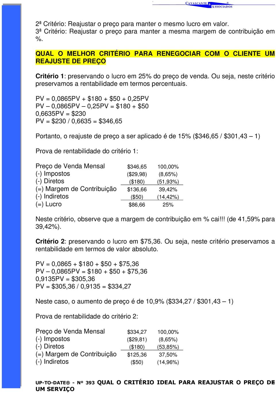 Ou seja, neste critério preservamos a rentabilidade em termos percentuais.