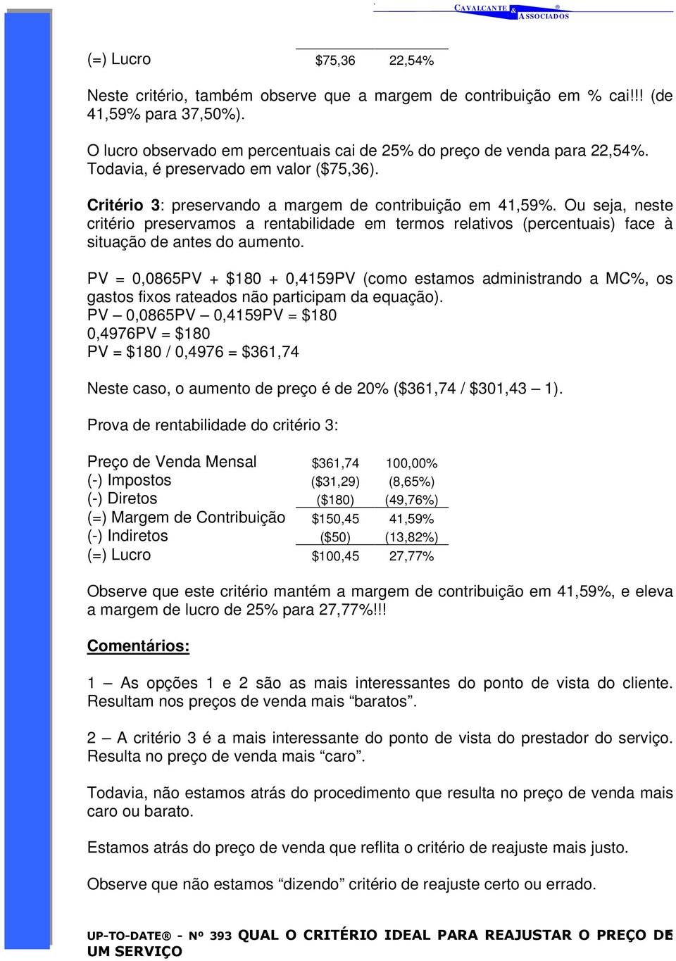 Ou seja, neste critério preservamos a rentabilidade em termos relativos (percentuais) face à situação de antes do aumento.