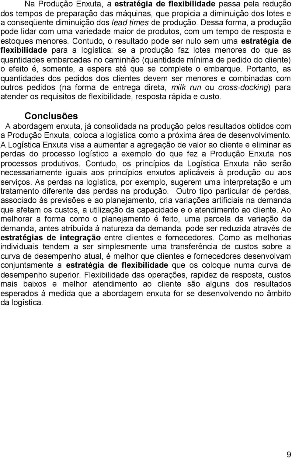 Contudo, o resultado pode ser nulo sem uma estratégia de flexibilidade para a logística: se a produção faz lotes menores do que as quantidades embarcadas no caminhão (quantidade mínima de pedido do