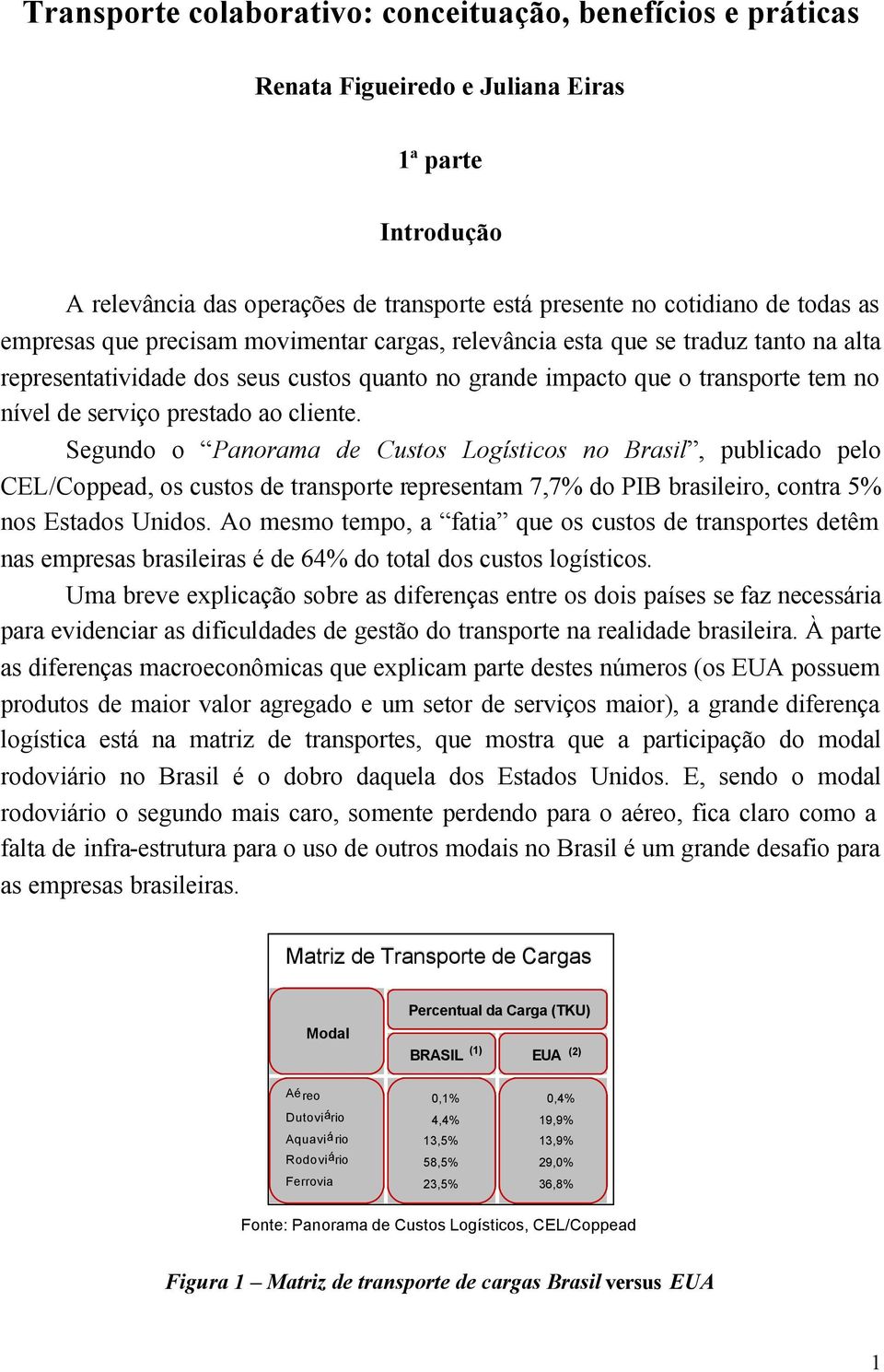 cliente. Segundo o Panorama de Custos Logísticos no Brasil, publicado pelo CEL/Coppead, os custos de transporte representam 7,7% do PIB brasileiro, contra 5% nos Estados Unidos.