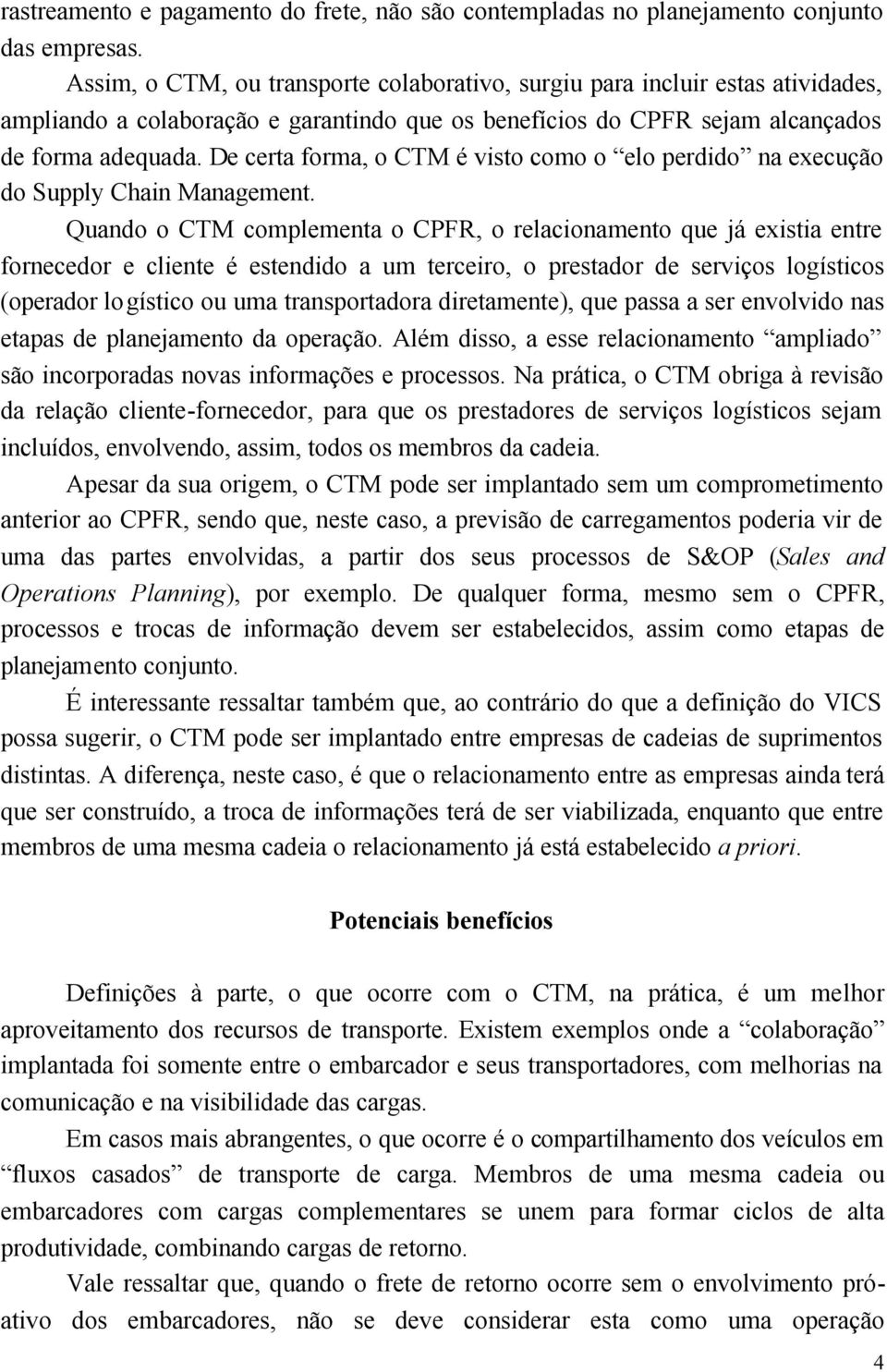 De certa forma, o CTM é visto como o elo perdido na execução do Supply Chain Management.