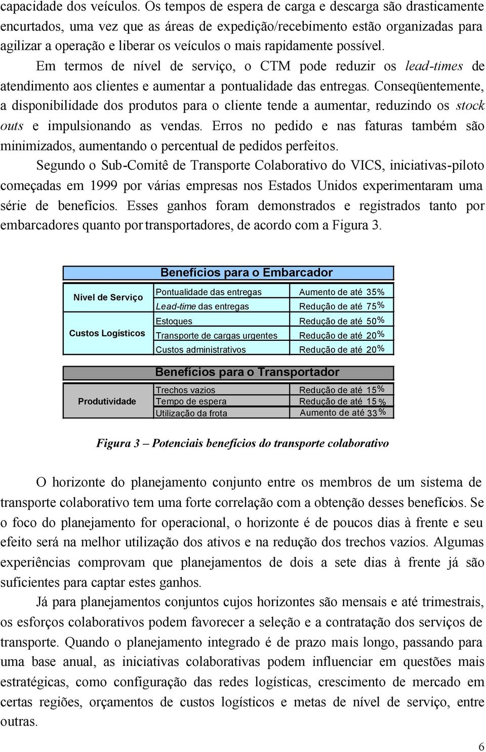 possível. Em termos de nível de serviço, o CTM pode reduzir os lead-times de atendimento aos clientes e aumentar a pontualidade das entregas.