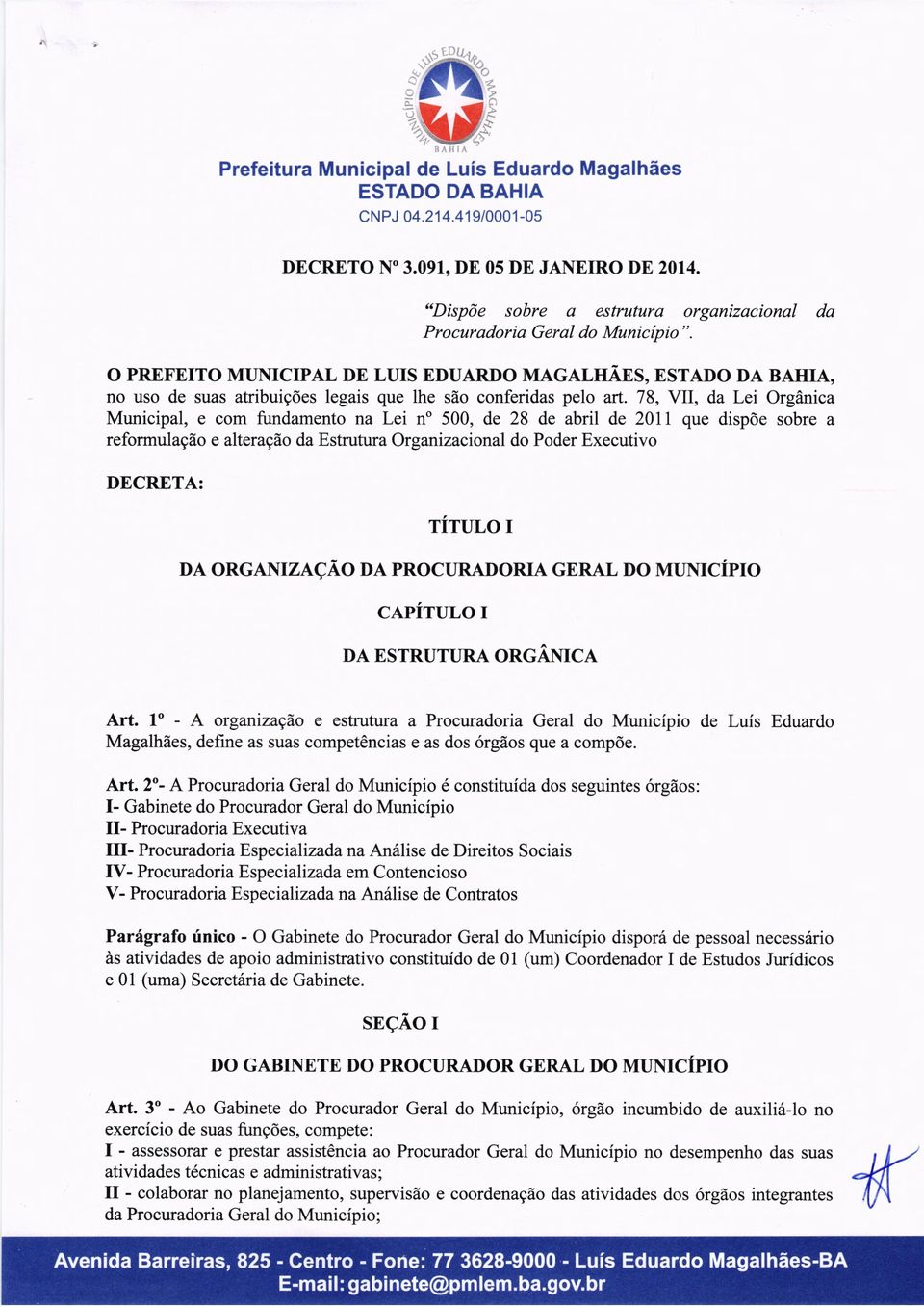 78, VII, da Lei Orgânica Municipal, e com fundamento na Lei n 500, de 28 de abril de 2011 que dispõe sobre a reformulação e alteração da Estrutura Organizacional do Poder Executivo DECRETA: TÍTULO 1