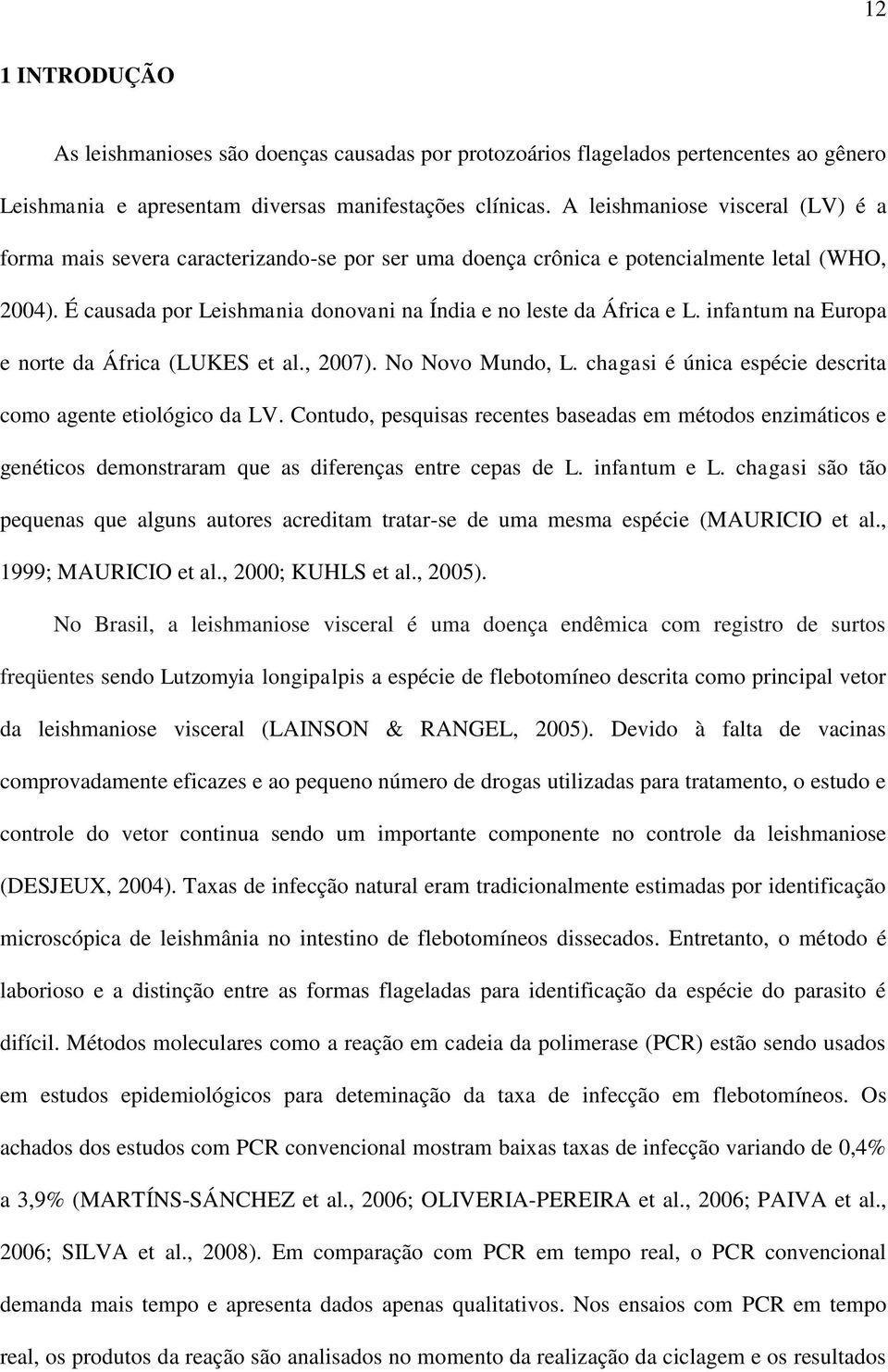 infantum na Europa e norte da África (LUKES et al., 2007). No Novo Mundo, L. chagasi é única espécie descrita como agente etiológico da LV.