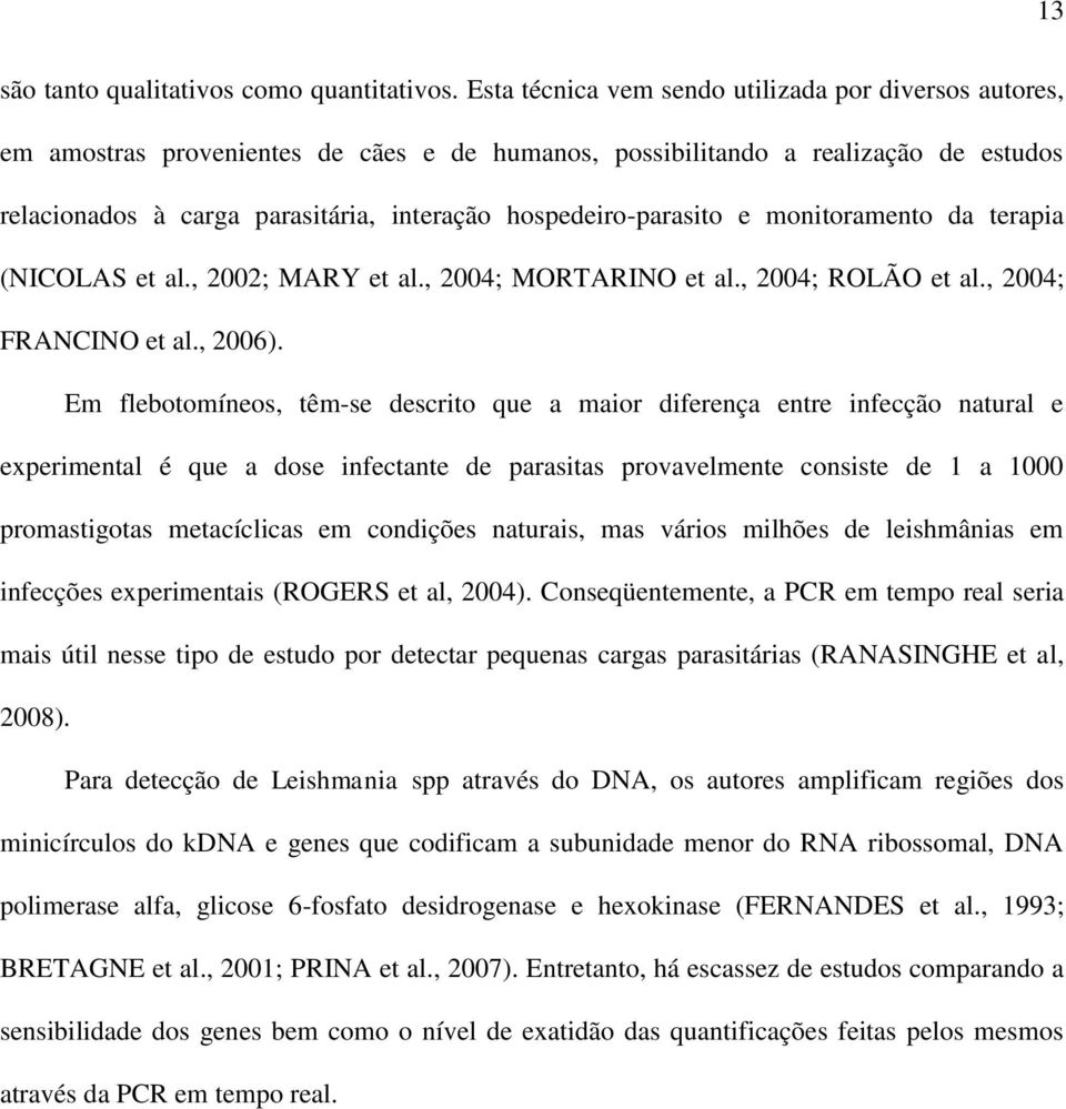 hospedeiro-parasito e monitoramento da terapia (NICOLAS et al., 2002; MARY et al., 2004; MORTARINO et al., 2004; ROLÃO et al., 2004; FRANCINO et al., 2006).