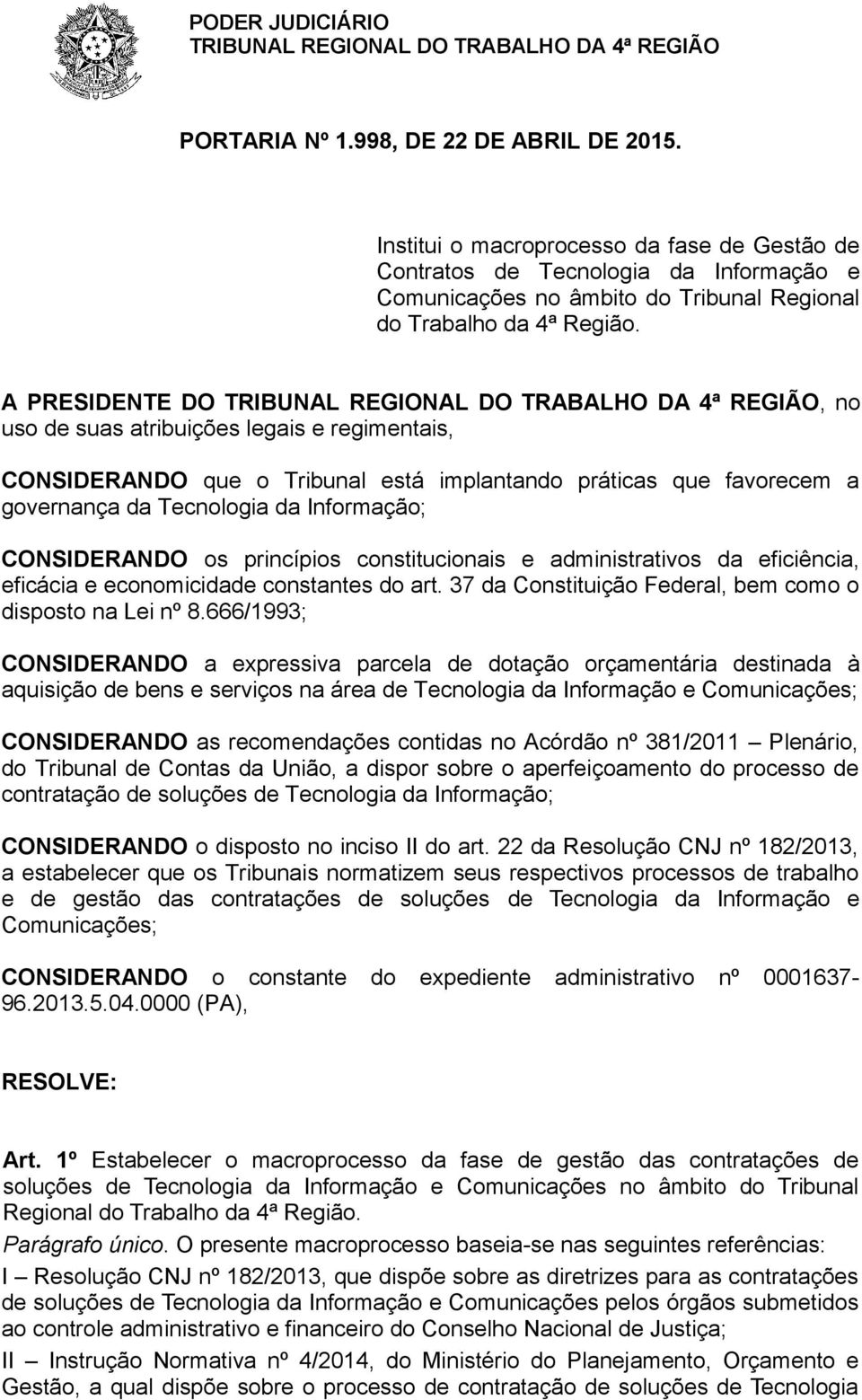 princípios constitucionais e administrativos da eficiência, eficácia e economicidade constantes do art. 37 da Constituição Federal, bem como o disposto na Lei nº 8.