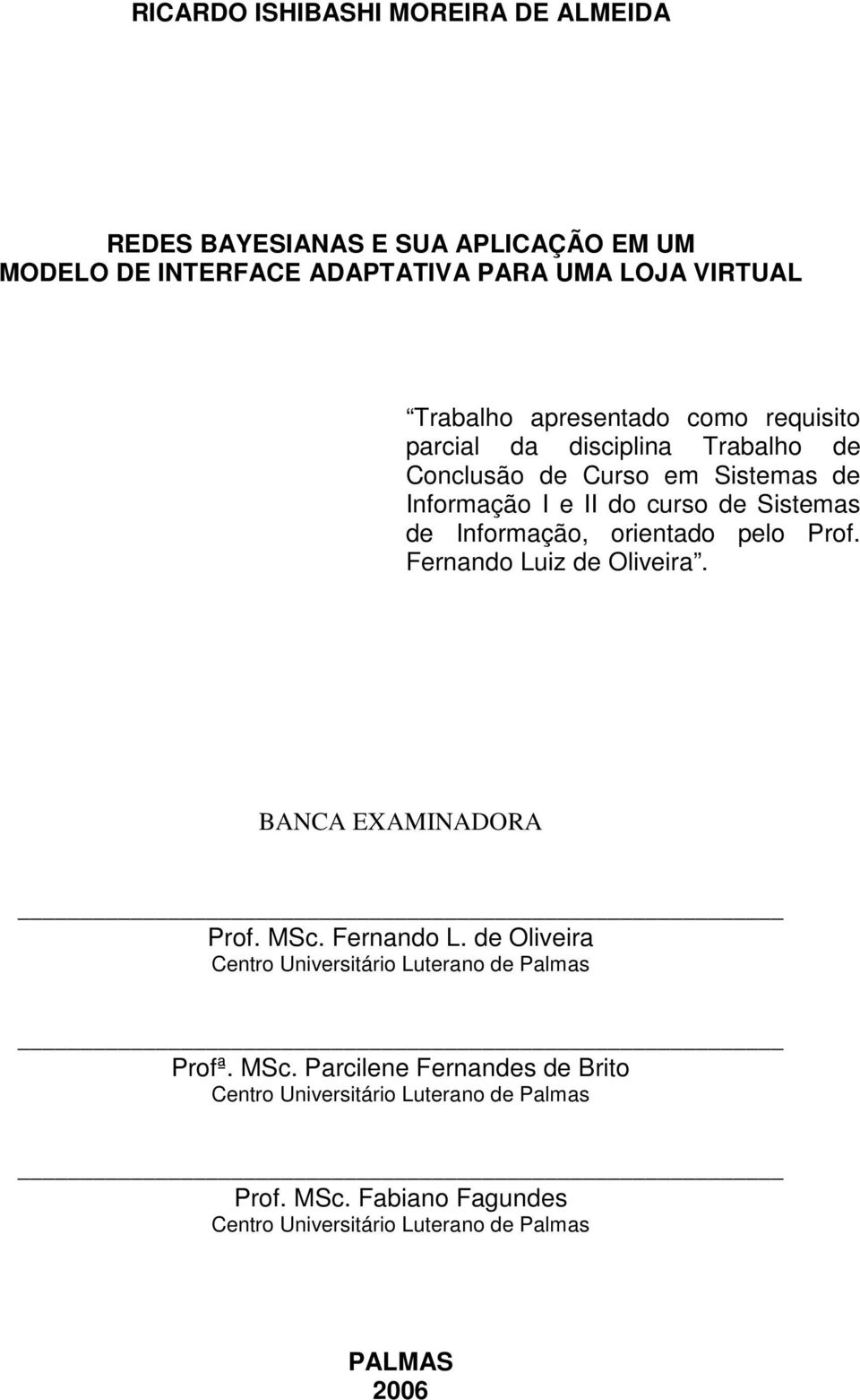 Informação, orientado pelo Prof. Fernando Luiz de Oliveira. BANCA EXAMINADORA Prof. MSc. Fernando L. de Oliveira Centro Universitário Luterano de Palmas Profª.