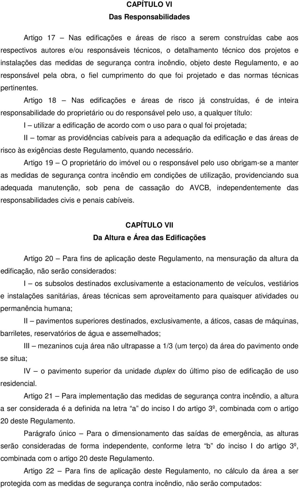 Artigo 18 Nas edificações e áreas de risco já construídas, é de inteira responsabilidade do proprietário ou do responsável pelo uso, a qualquer título: I utilizar a edificação de acordo com o uso