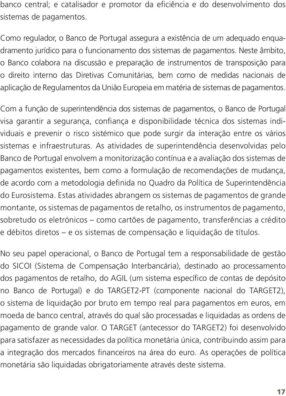 Neste âmbito, o Banco colabora na discussão e preparação de instrumentos de transposição para o direito interno das Diretivas Comunitárias, bem como de medidas nacionais de aplicação de Regulamentos