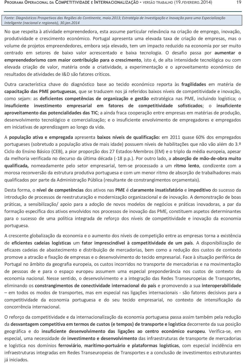 2014 No que respeita à atividade empreendedora, esta assume particular relevância na criação de emprego, inovação, produtividade e crescimento económico.