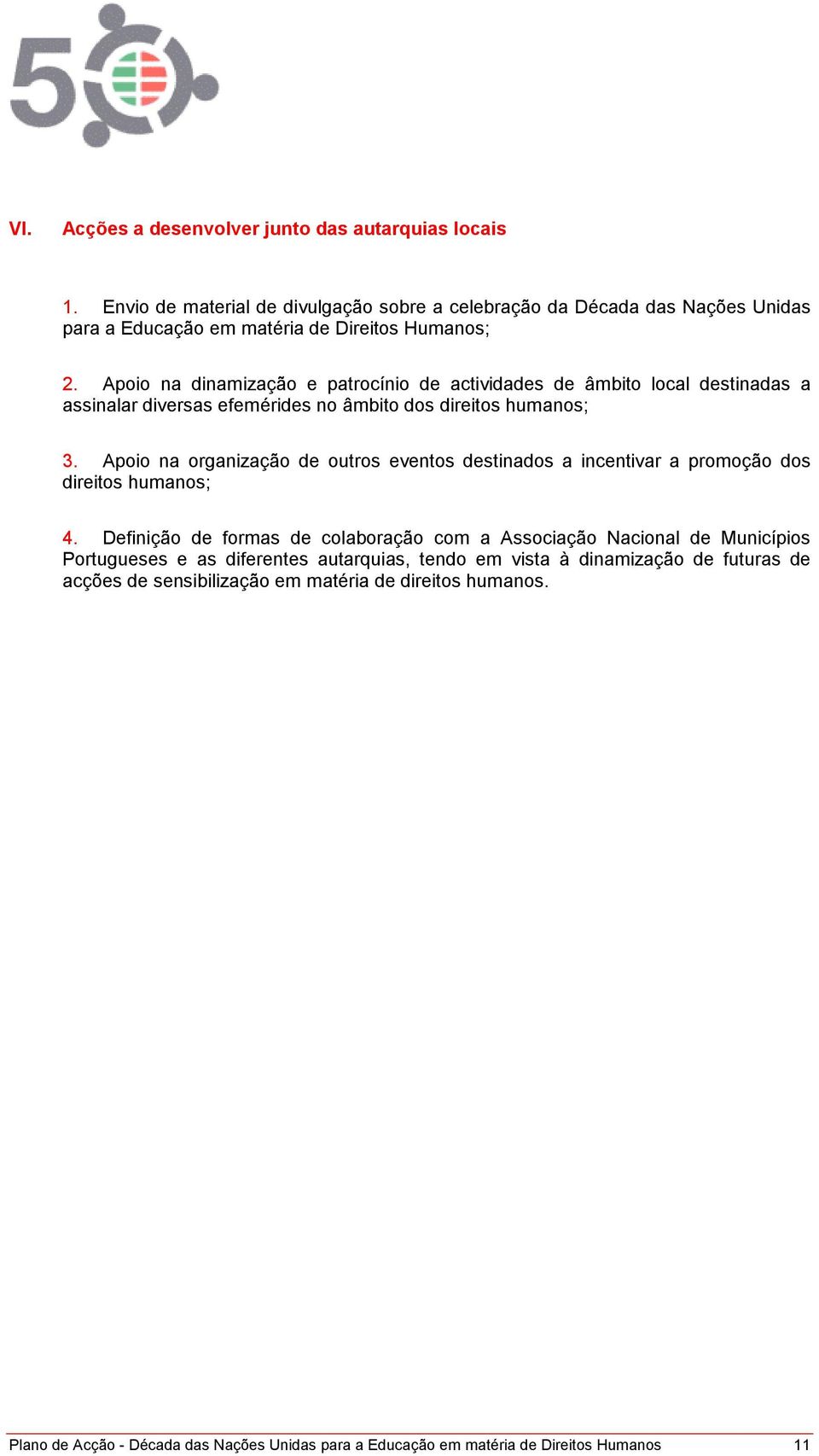 Apoio na dinamização e patrocínio de actividades de âmbito local destinadas a assinalar diversas efemérides no âmbito dos direitos humanos; 3.