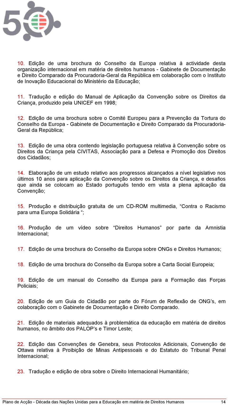 Tradução e edição do Manual de Aplicação da Convenção sobre os Direitos da Criança, produzido pela UNICEF em 1998; 12.