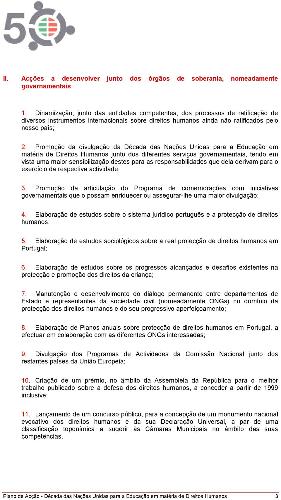 Promoção da divulgação da Década das Nações Unidas para a Educação em matéria de Direitos Humanos junto dos diferentes serviços governamentais, tendo em vista uma maior sensibilização destes para as