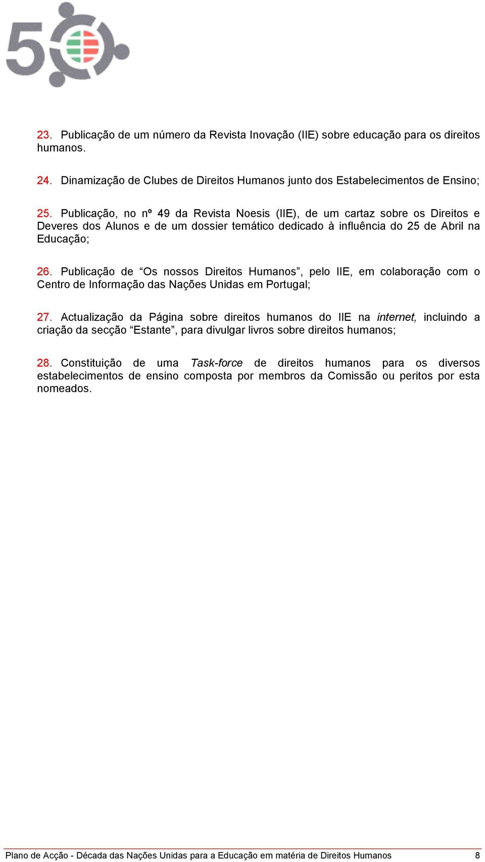 Publicação de Os nossos Direitos Humanos, pelo IIE, em colaboração com o Centro de Informação das Nações Unidas em Portugal; 27.