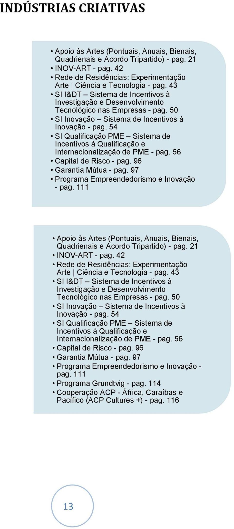 50 SI Inovação Sistema de Incentivos à Inovação - pag. 54 SI Qualificação PME Sistema de Incentivos à Qualificação e Internacionalização de PME - pag. 56 Capital de Risco - pag.