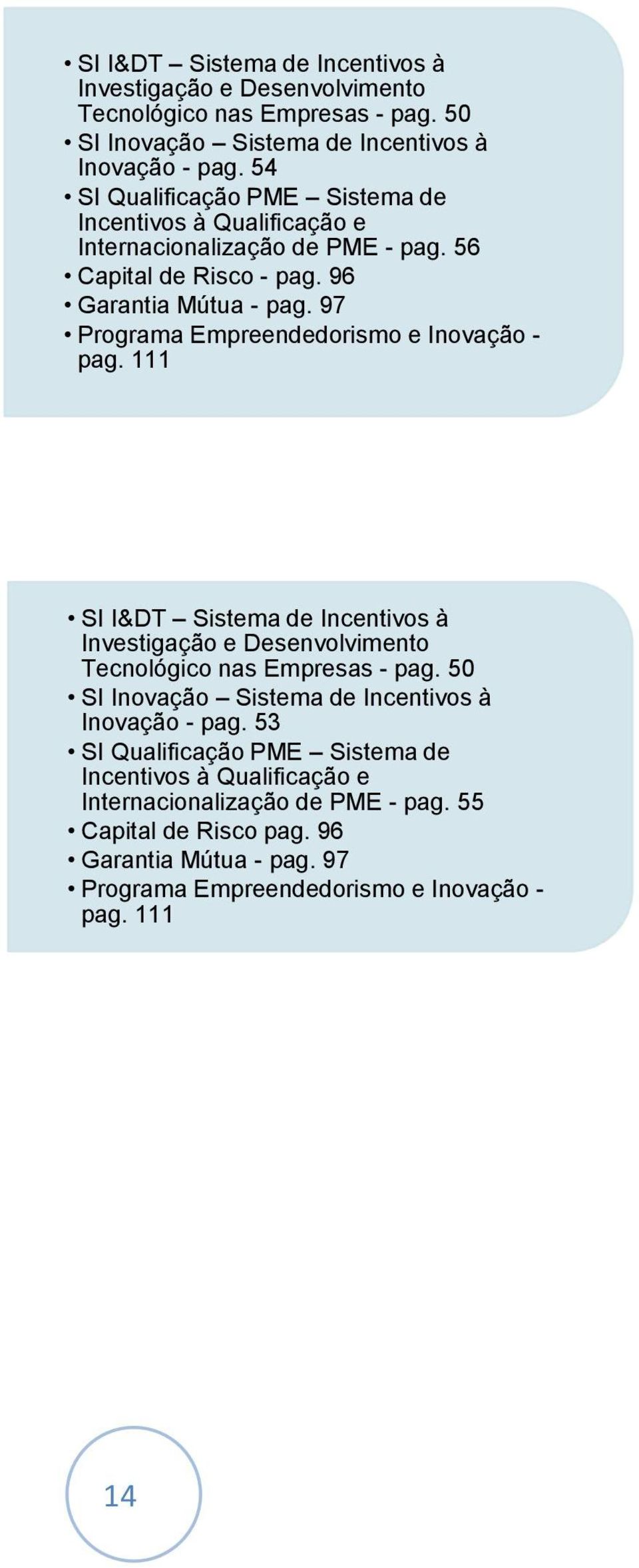 97 Programa Empreendedorismo e Inovação - pag. 111 Multimédia/Software SI I&DT Sistema de Incentivos à Investigação e Desenvolvimento Tecnológico nas Empresas - pag.