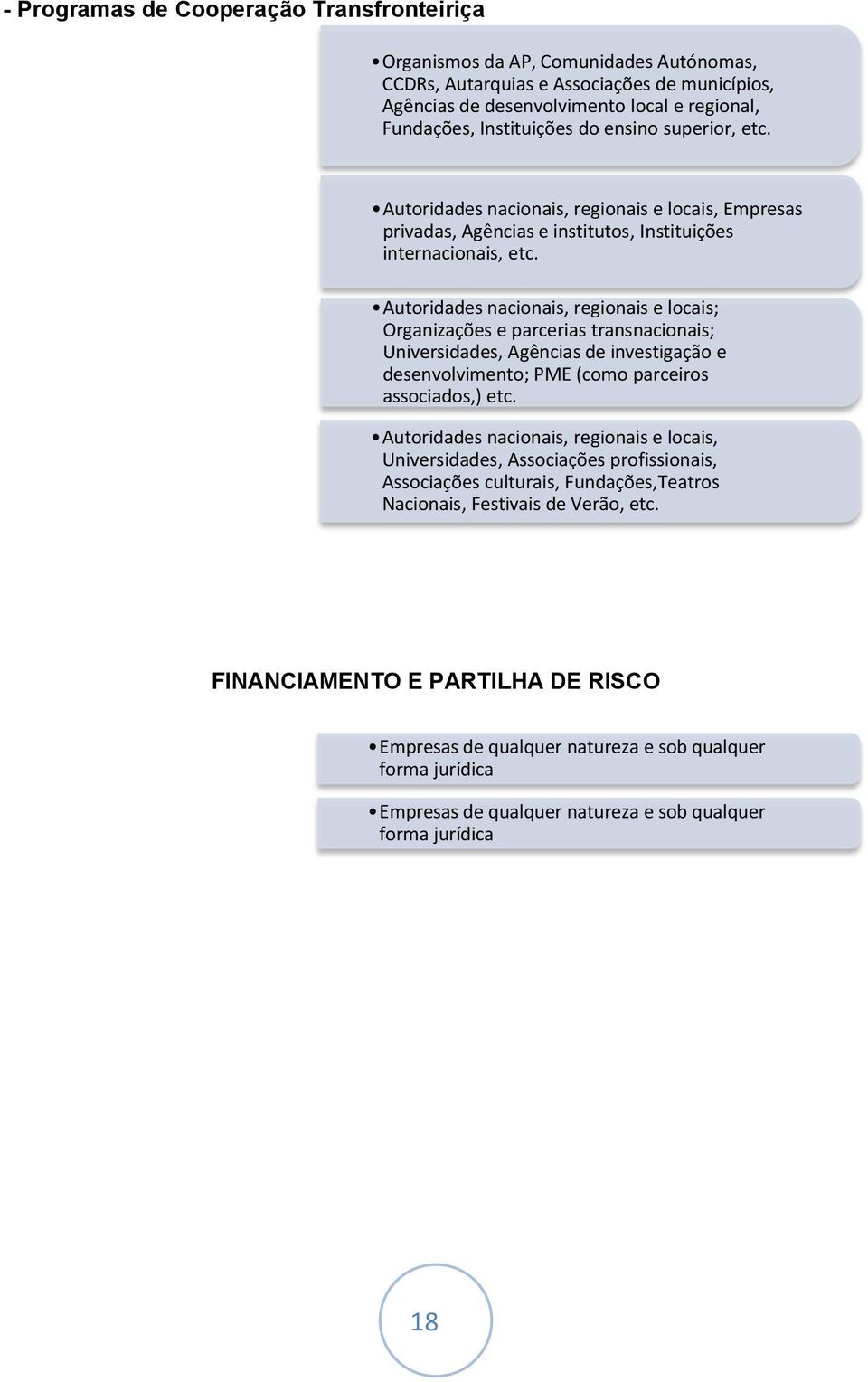 Programa de Cooperação Transnacional do Espaço Mediterrâneo (MED 2007-2013) Programa de Cooperação Transnacional do Espaço Atlântico 2007-2013 Programa de Cooperação Transnacional Espaço Sudoeste