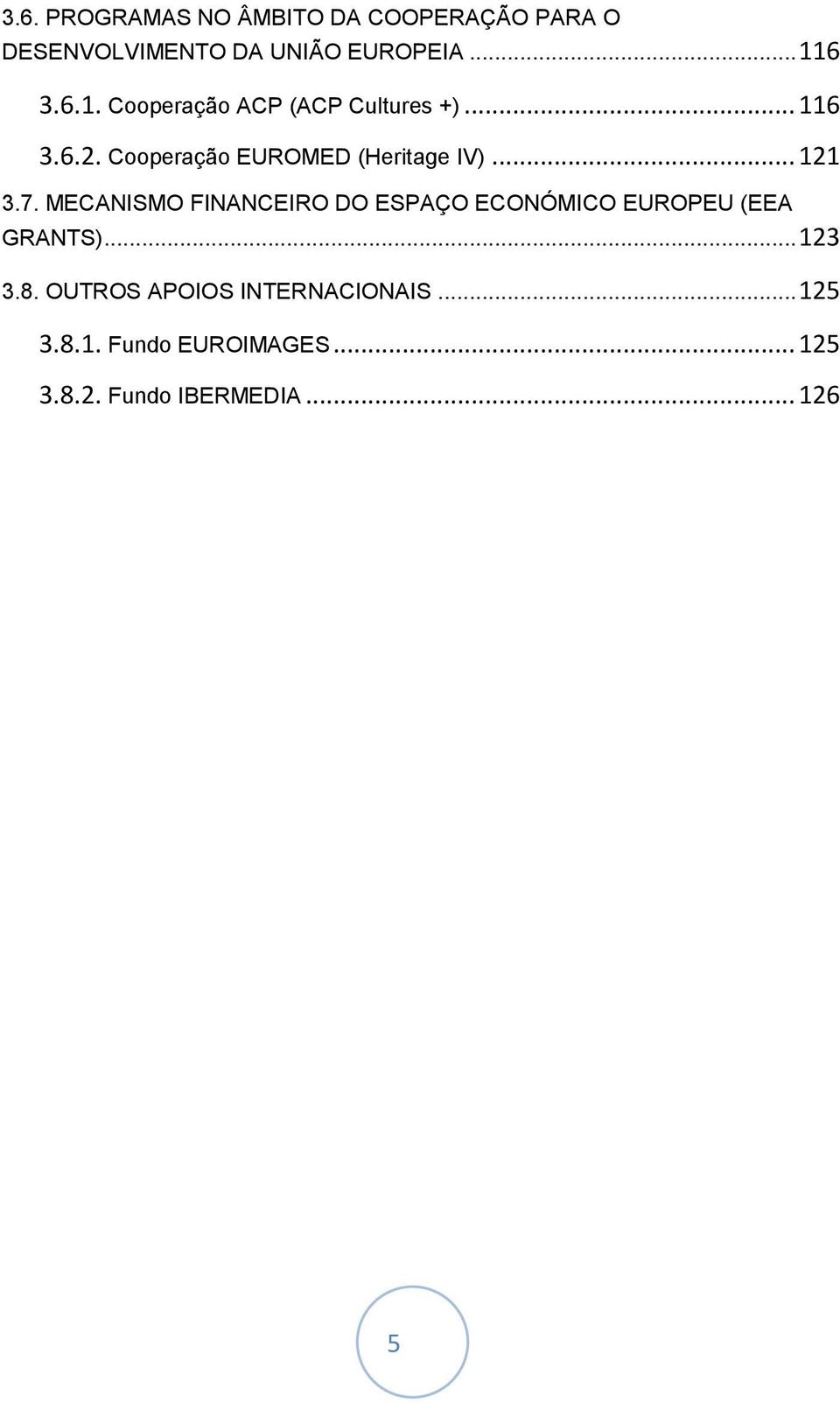 .. 121 3.7. MECANISMO FINANCEIRO DO ESPAÇO ECONÓMICO EUROPEU (EEA GRANTS)... 123 3.8.