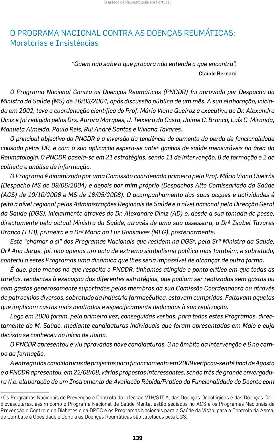 A sua elaboração, iniciada em 2002, teve a coordenação científica do Prof. Mário Viana Queiroz e executiva do Dr. Alexandre Diniz e foi redigido pelos Drs. Aurora Marques, J.