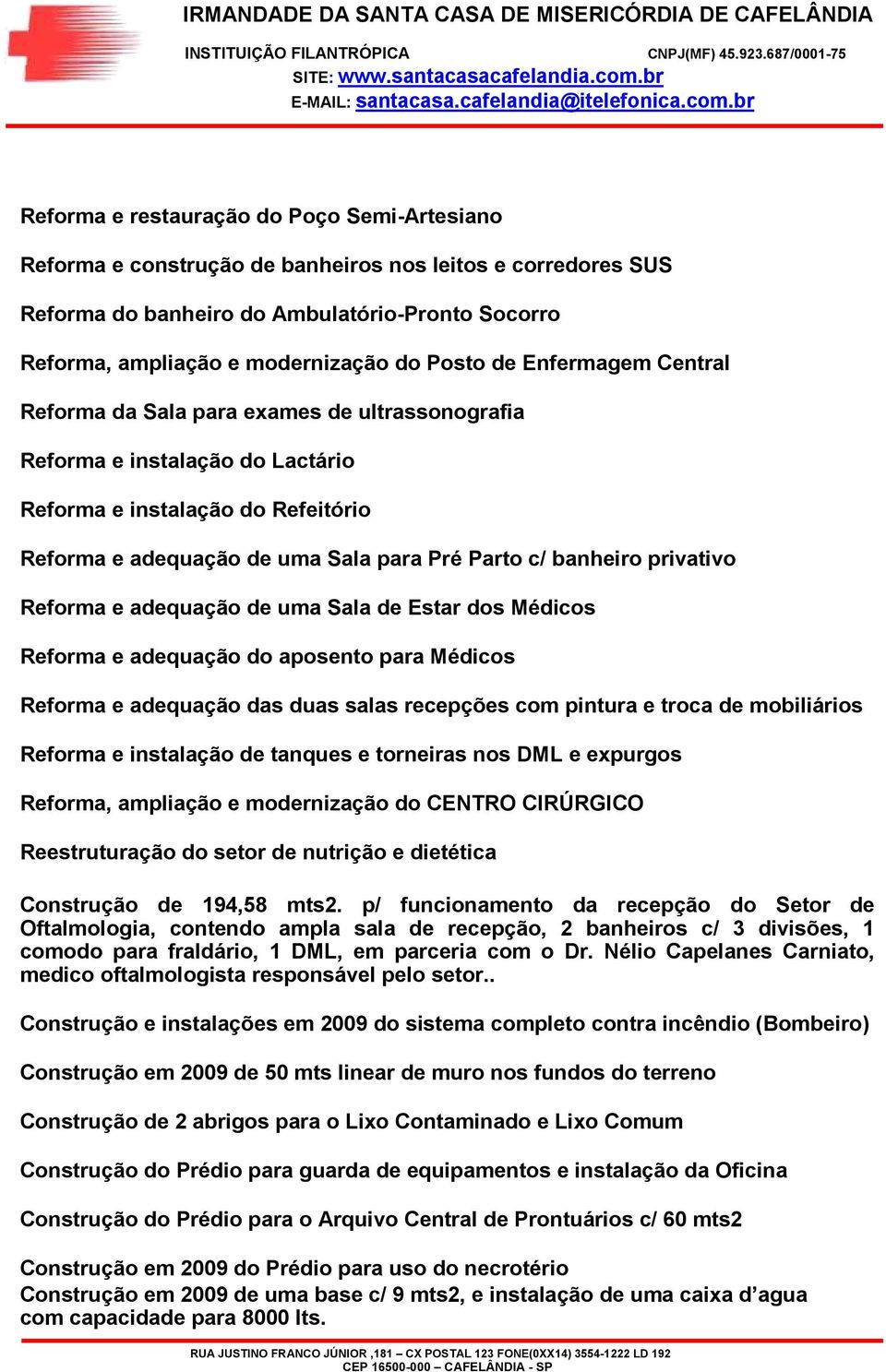 privativo Reforma e adequação de uma Sala de Estar dos Médicos Reforma e adequação do aposento para Médicos Reforma e adequação das duas salas recepções com pintura e troca de mobiliários Reforma e