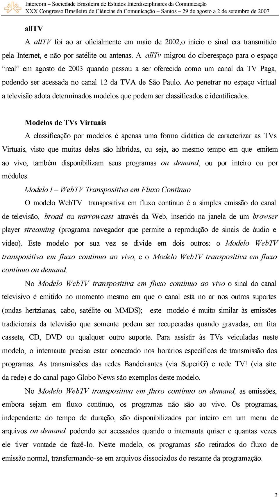 Ao penetrar no espaço virtual a televisão adota determinados modelos que podem ser classificados e identificados.