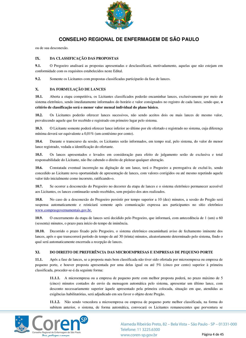 Somente os Licitantes com propostas classificadas participarão da fase de lances. X. DA FORMULAÇÃO DE LANCES 10