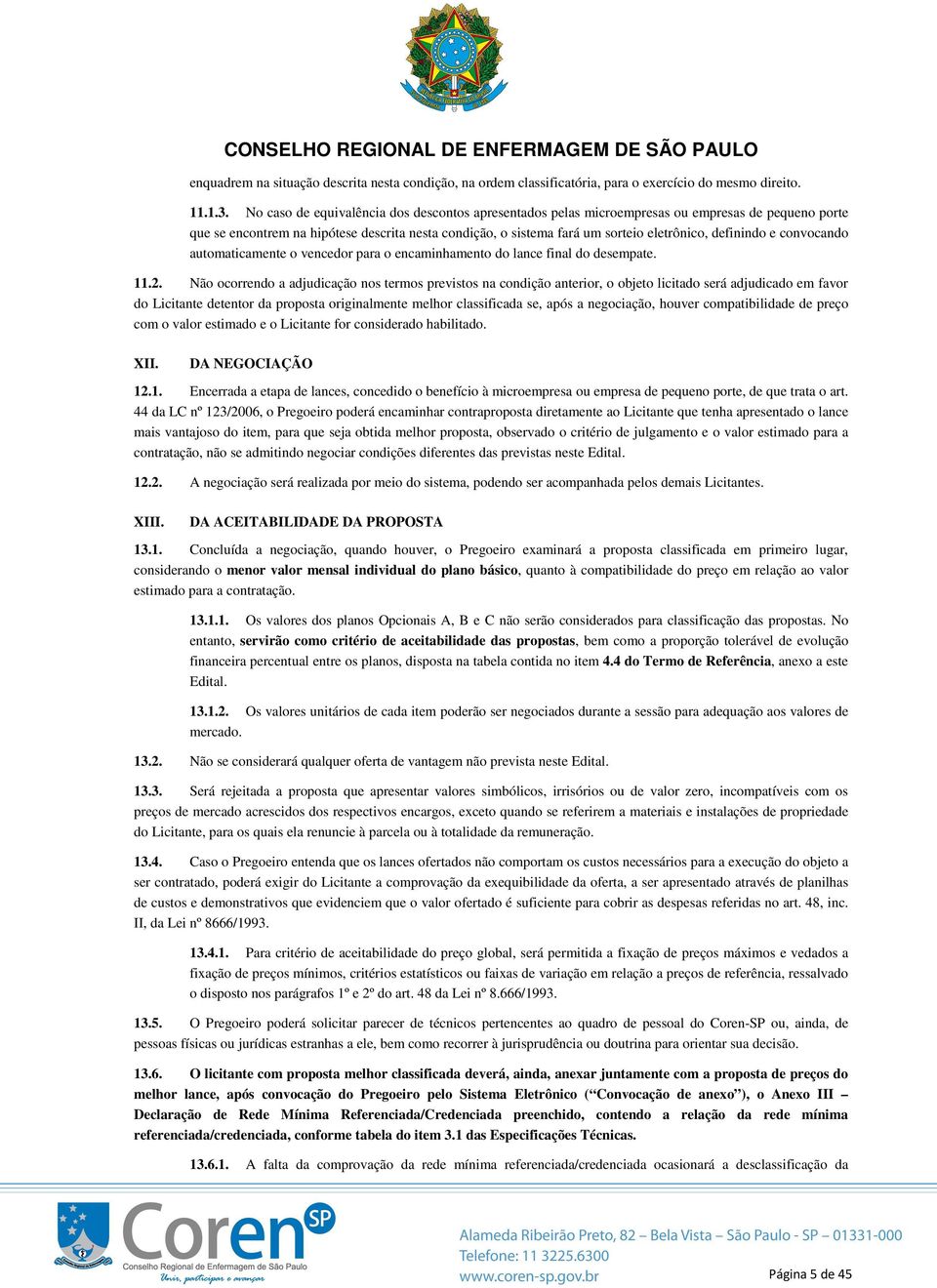 definindo e convocando automaticamente o vencedor para o encaminhamento do lance final do desempate. 11.2.